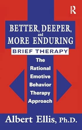 Better, Deeper And More Enduring Brief Therapy: The Rational Emotive Behavior Therapy Approach book cover