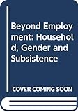 Beyond Employment; Household, Gender and Subsistence