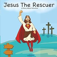 Jesus The Rescuer: A Story About Salvation 1919516204 Book Cover