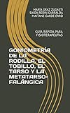  GONIOMETRÍA DE LA RODILLA, EL TOBILLO, EL TARSO Y LA METATARSO-FALÁNGICA: GUÍA RÁPIDA PARA FISIOTERAPEUTAS