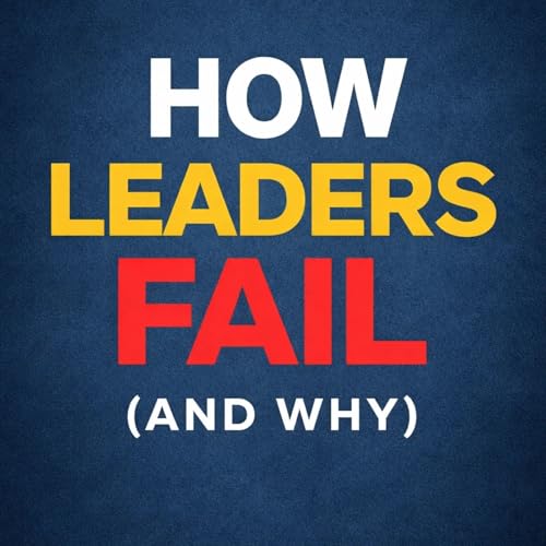 How Leaders Fail (And Why) cover art