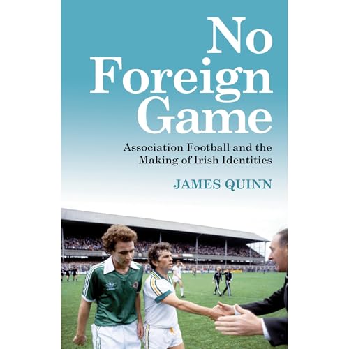 No Foreign Game: Association Football and the Making of Irish Identities by James Quinn episode artwork