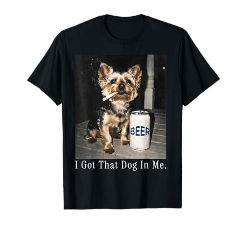 I Got that Dog in Me Funny Yorkie Smoking Cigarette Meme T-Shirt