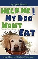 Help Me! My Dog Won't Eat 1508409021 Book Cover