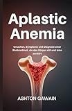 Aplastic Anemia: Ursachen, Symptome und Diagnose einer Blutkrankheit, die den Körper still und leise zerstört
