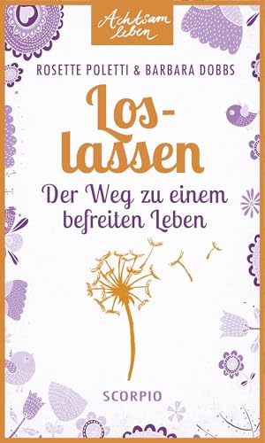 Loslassen: Der Weg zu einem befreiten Leben (Achtsam leben)