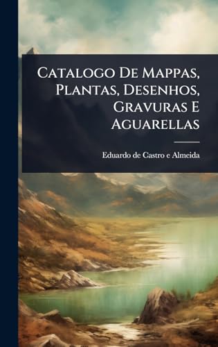 Catalogo De Mappas, Plantas, Desenhos, Gravuras E Aguarellas (Portuguese Edition)