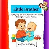 "Little Brother": A Funny Big Brother Book about Sharing, Sibling Love, and Family.