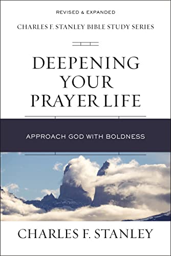 Deepening Your Prayer Life: Approach God with Boldness (Charles F. Stanley Bible Study Series)