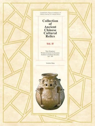 Collection of Ancient Chinese Cultural Relics: Three Kingdoms Western & Eastern Jin Dynasties Southern & Northern Dynasties (Collection of Ancient Chinese Cultural Relics, 4)
