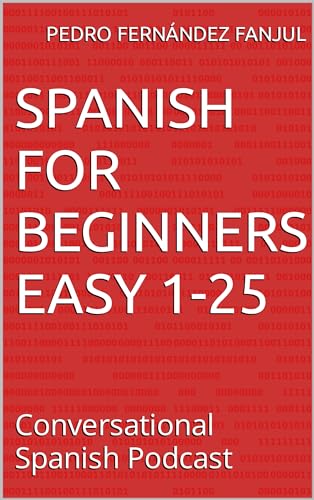Spanish for Beginners Easy 1-25: Conversational Spanish Podcast (Spanish Edition)
