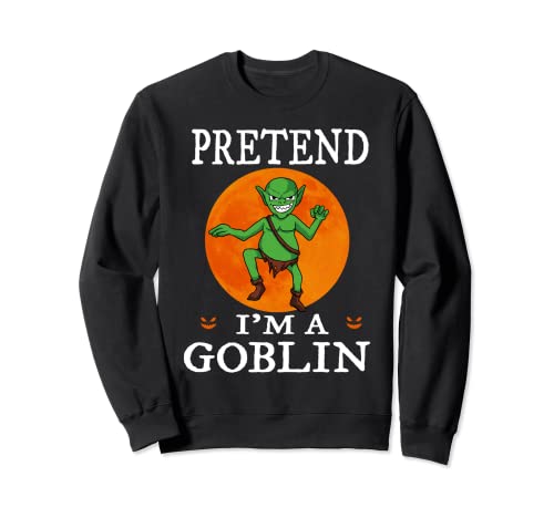 Pretend I'm A Goblin Funny Cartoon Halloween Costume Sudadera