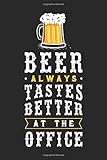  Beer always tastes better at the office: Journal, Notebook, Diary, 120 Blank Lined Pages, 6 x 9 inches, Funny Gift
