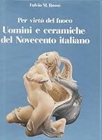 Uomini E Ceramiche del Novecento Italiano: Per Virtu del Fuoco 8870321339 Book Cover