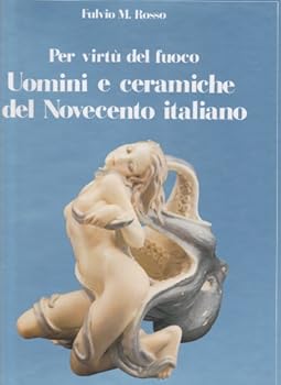 Paperback Uomini e ceramiche del Novecento italiano: Per virtu` del fuoco (Italian Edition) [Italian] Book