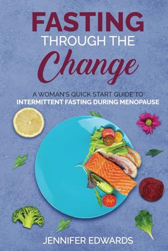 Fasting Through The Change: A Woman'S Quick Start Guide To Intermittent Fasting During Menopause