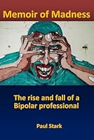 Memoir of Madness: The Rise and Fall of a Bipolar Professional 1521016534 Book Cover
