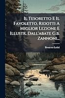 Il Tesoretto E Il Favoletto, Ridotti A Miglior Lezione E Illustr. Dall'abate G.b. Zannoni... (Italian Edition) 1024717933 Book Cover