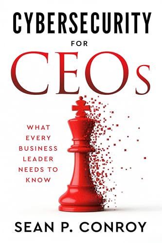 Cybersecurity for CEOs: What every business leader needs to know
