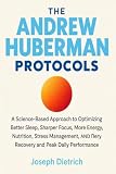 The Andrew Huberman Protocols: A Science-Based Approach to Optimizing Better Sleep, Sharper Focus, More Energy, Nutrition, Stress Management, Recovery and Peak Daily Performance