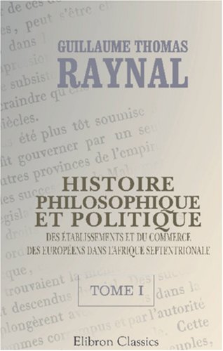 Histoire philosophique et politique des établissements et du commerce des Européens dans l'Afrique Septentrionale (French Edition)