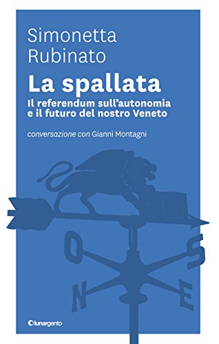 La spallata. Il referendum sull'autonomia e il futuro del nostro Veneto. Conversazione con Simonetta Rubinato: 12 x 19 La spallata. Il referendum sull'autonomia e il futuro del nostro Veneto. Conversazione con Simonetta Rubinato: 12 x 19