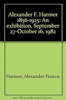 Alexander F. Harmer 1856-1925: An exhibition, September 27-October 16, 1982 B00072HBMQ Book Cover