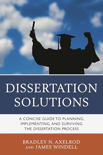 Dissertation Solutions: A Concise Guide to Planning, Implementing, and Surviving the Dissertation Process