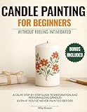 Candle Painting for Beginners Without Feeling Intimidated: A calm, step-by-step guide to decorating and personalizing candles - even if you’ve never painted before