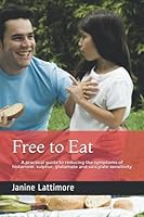 Free to Eat: A practical guide to reducing the symptoms of histamine, sulphur, glutamate and salicylate sensitivity 1521400776 Book Cover
