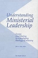 Understanding Ministerial Leadership: Essays Contributing to a Developing Theology of Ministry (Text Reader Series, No 6) 0936273224 Book Cover