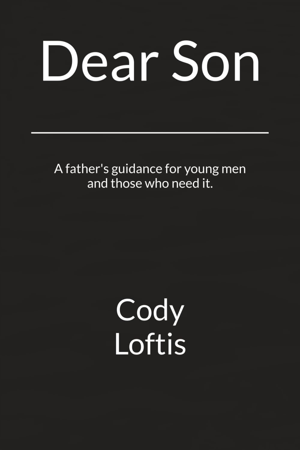 Dear Son: A father's guidance for young men and those who need it.