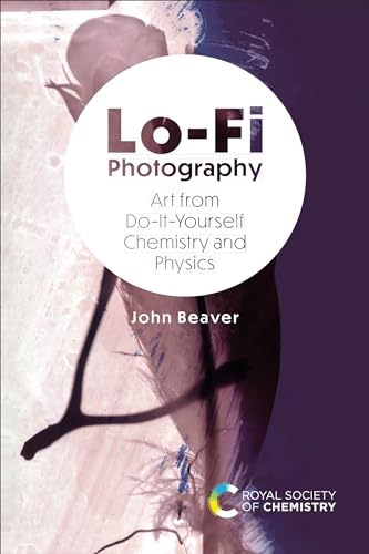 Lo-Fi Photography: Art from Do-It-Yourself Chemistry and Physics
