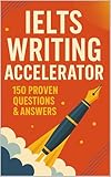 IELTS WRITING ACCELERATOR: 150 PROVEN QUESTIONS AND ANSWERS