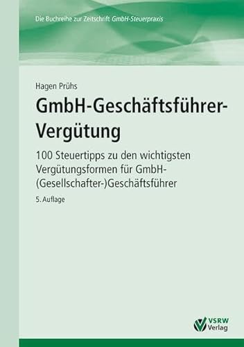 GmbH-Geschäftsführer-Vergütung: 100 Steuertipps zu den wichtigsten Vergütungsformen für GmbH-(Gesellschafter-)Geschäftsführer