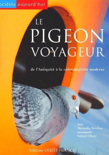 Le pigeon voyageur: De l'Antiquité à la colombophilie moderne