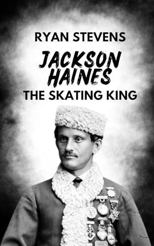 Jackson Haines: The Skating King (The Legends of Figure Skating)