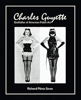Paperback CHARLES GUYETTE: Godfather of American Fetish Art [*Cream Paper Edition*] (Vintage Fetish History, Irving Klaw, John Willie, Bettie Page) Book