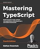 Mastering TypeScript: Build enterprise-ready, modular web applications using TypeScript 4 and modern...
