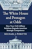 The White House and Pentagon at Odds: How Poor Civil-Military Relations Degrade American Strategic Competence