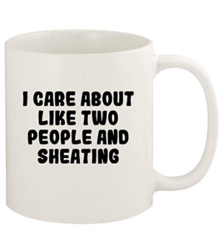 I Care About Like Two People And SHEATING - 11oz Ceramic White Coffee