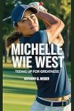 MICHELLE WIE WEST : TEEING UP FOR GREATNESS
