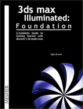 Paperback 3Ds Max Illuminated Foundation: A Complete Guide to Getting Started with Discreet's 3D Studio Max Book