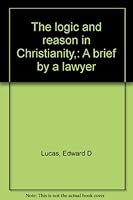 The logic and reason in Christianity,: A brief by a lawyer B0007EJP1O Book Cover