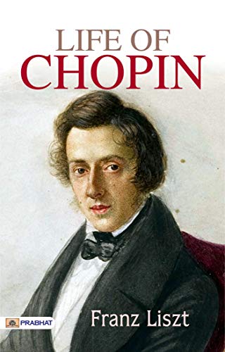 Life of Chopin: Discovering the Musical Genius Behind the Masterpieces (English Edition) - Franz Liszt
