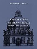 Interpreting the Renaissance: Princes, Cities, Architects (Harvard University Graduate School of Design)