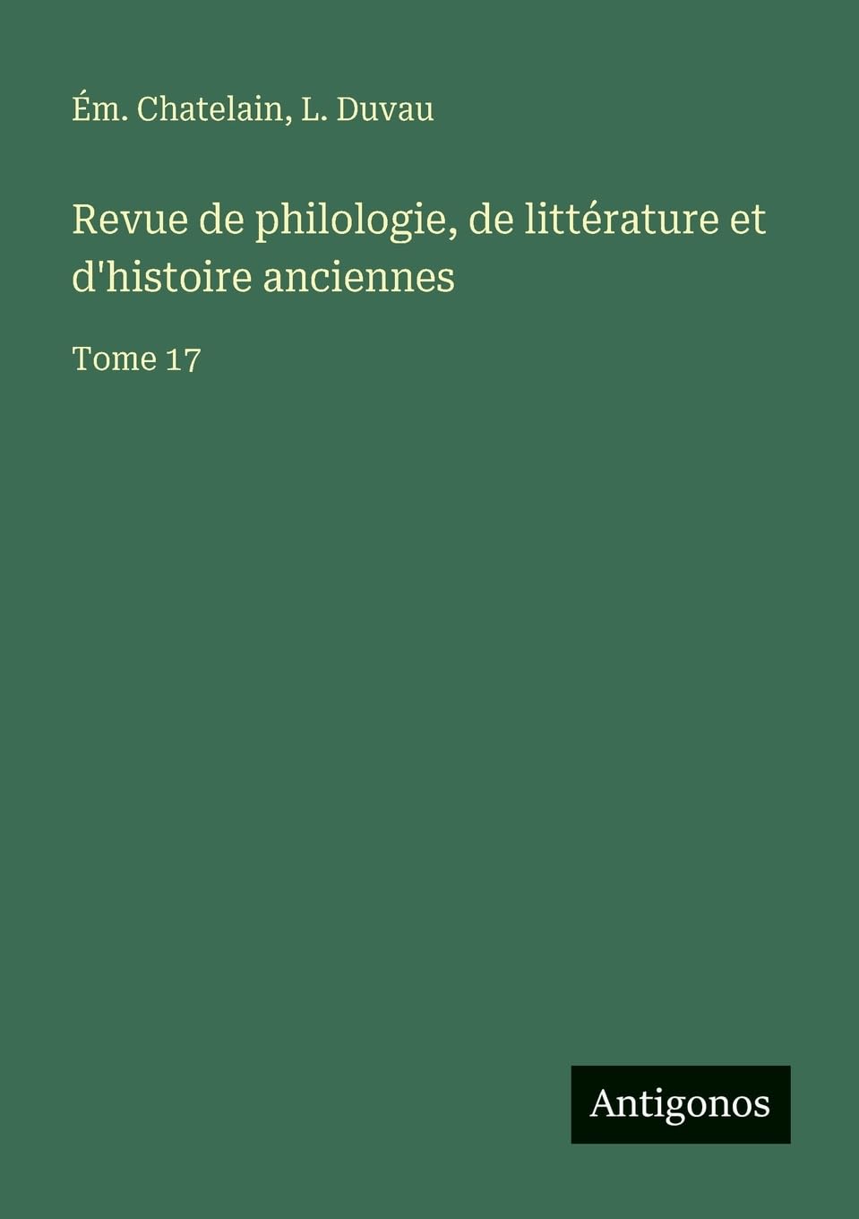 Revue de philologie, de littérature et d'histoire anciennes: Tome 17