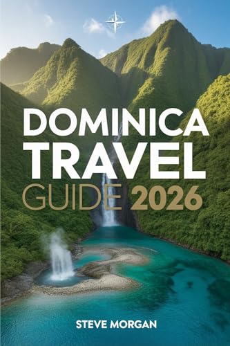 DOMINICA TRAVEL GUIDE 2026: Travel Tips, Top Attractions, and Local Secrets for an Unforgettable Trip