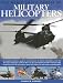 The World Encyclopedia of Military Helicopters: Featuring over 80 helicopters with 500 historical and modern photographs