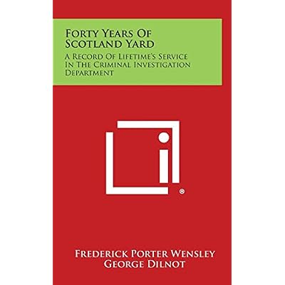 Forty Years of Scotland Yard: A Record of Lifetime's Service in the Criminal Investigation Department